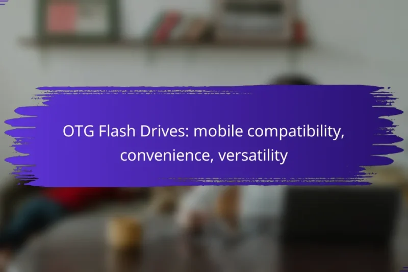 OTG Flash Drives: mobile compatibility, convenience, versatility