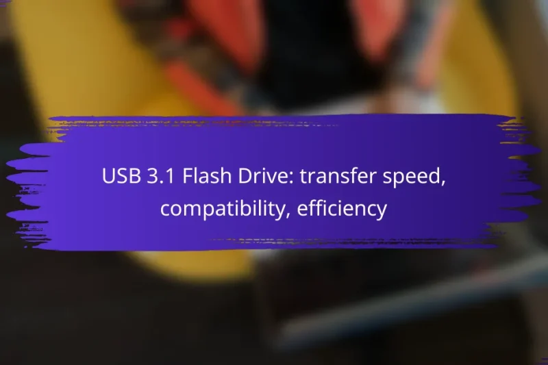 USB 3.1 Flash Drive: transfer speed, compatibility, efficiency
