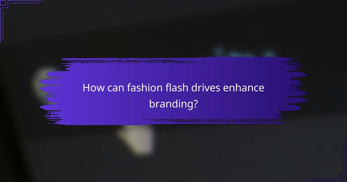 How can fashion flash drives enhance branding?