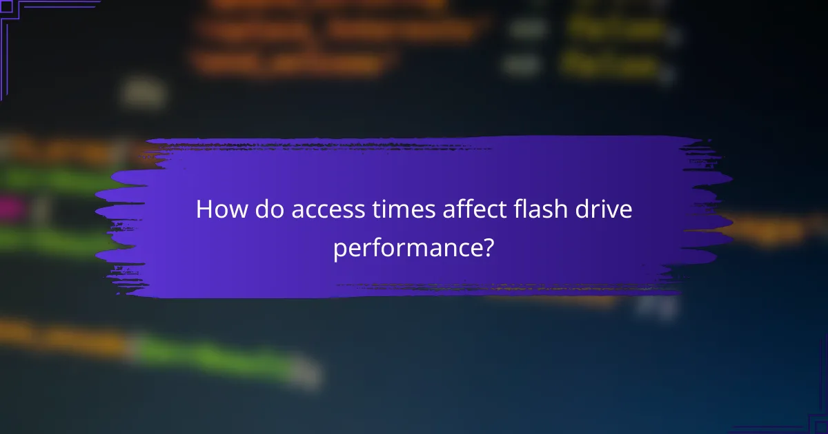 How do access times affect flash drive performance?