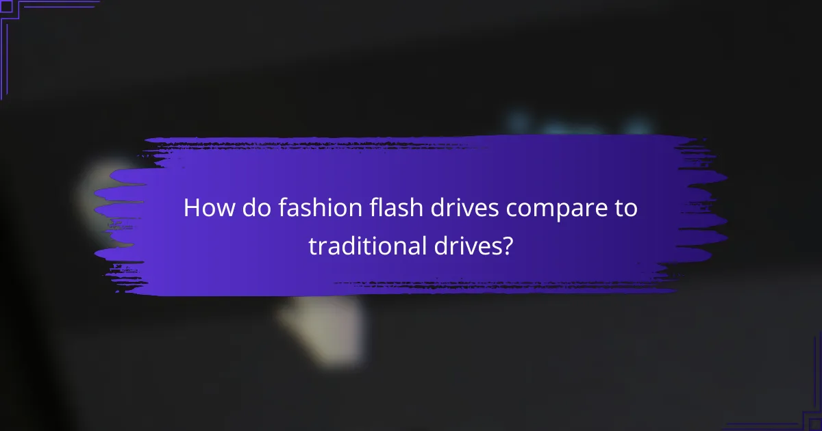 How do fashion flash drives compare to traditional drives?