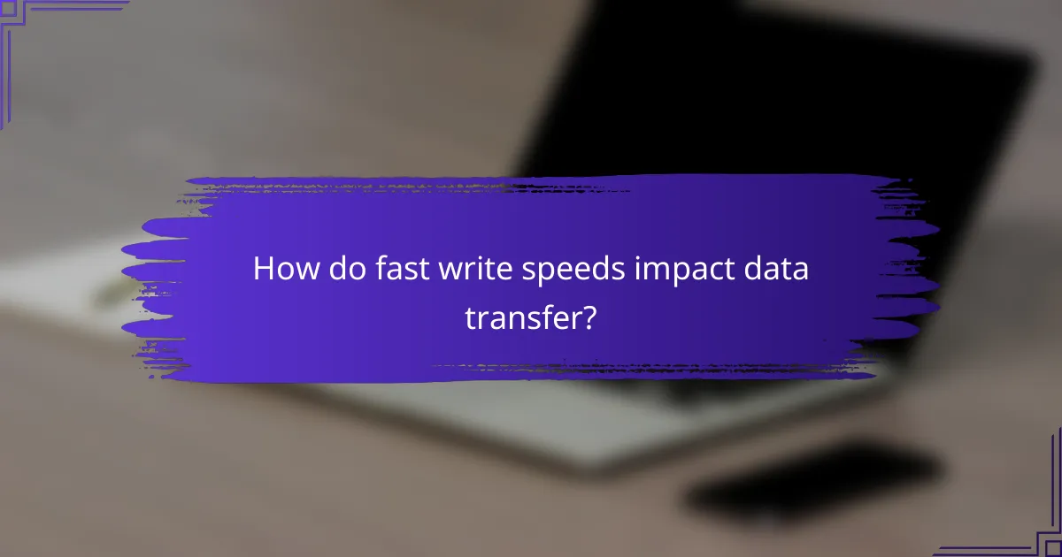 How do fast write speeds impact data transfer?
