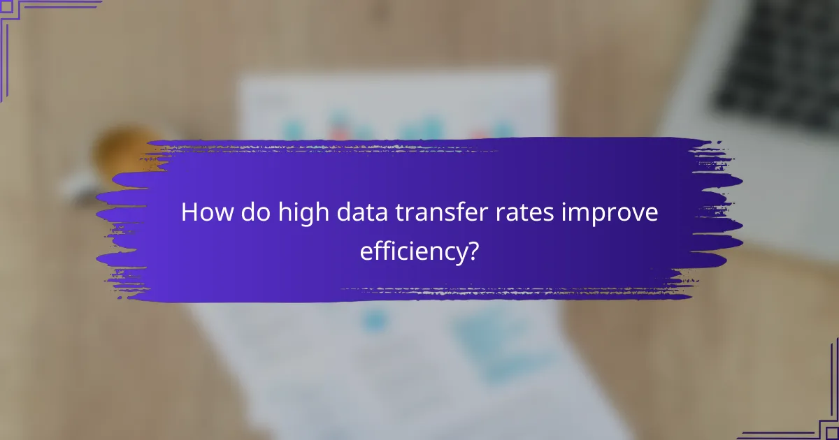How do high data transfer rates improve efficiency?