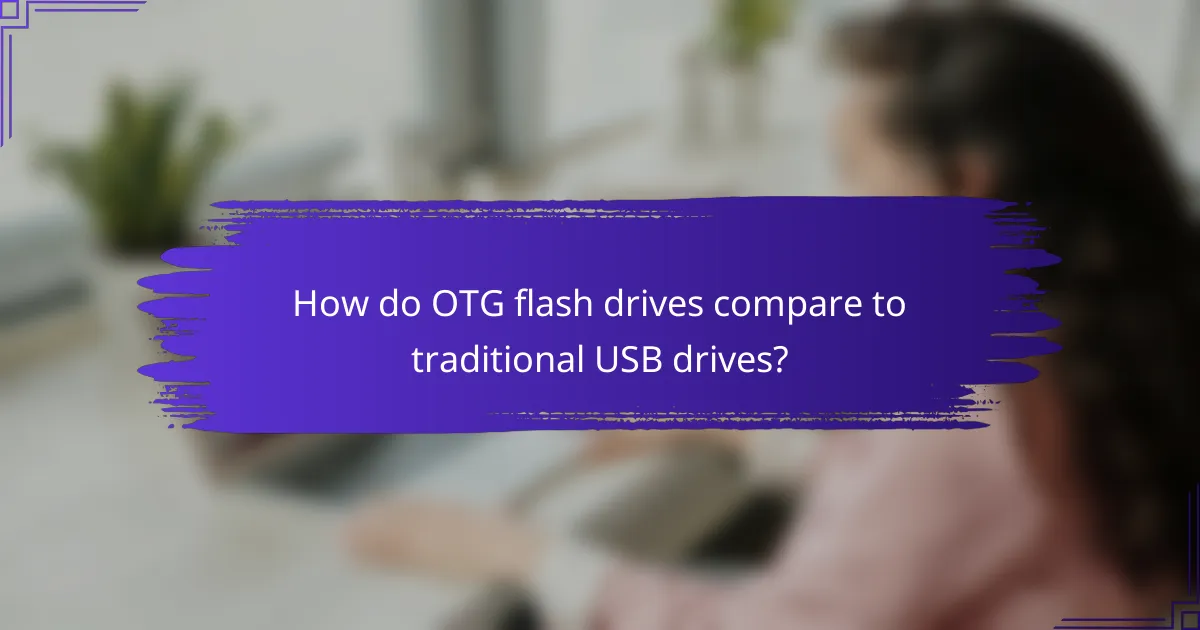 How do OTG flash drives compare to traditional USB drives?