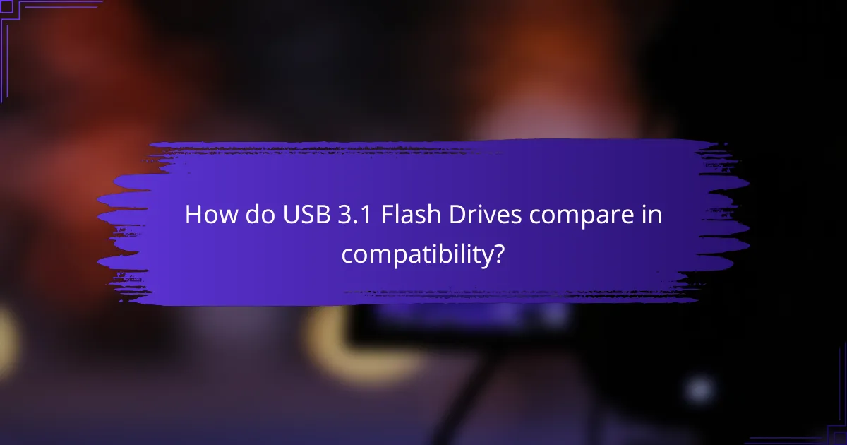 How do USB 3.1 Flash Drives compare in compatibility?