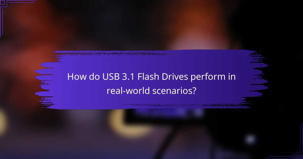How do USB 3.1 Flash Drives perform in real-world scenarios?