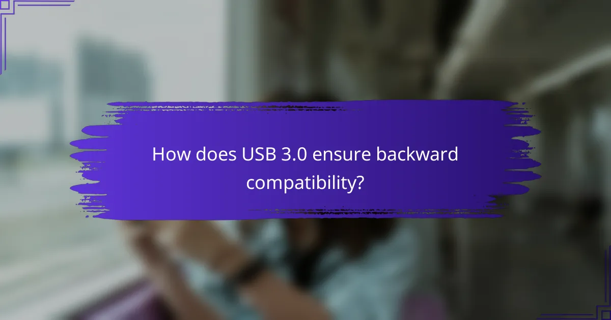 How does USB 3.0 ensure backward compatibility?