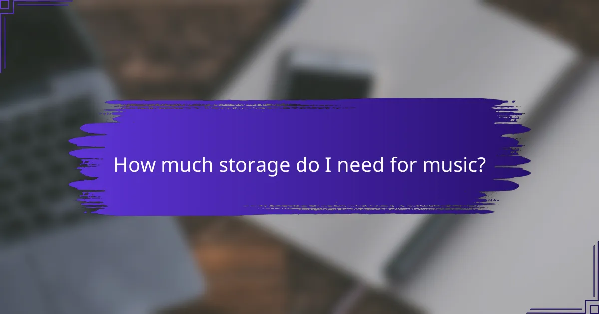 How much storage do I need for music?