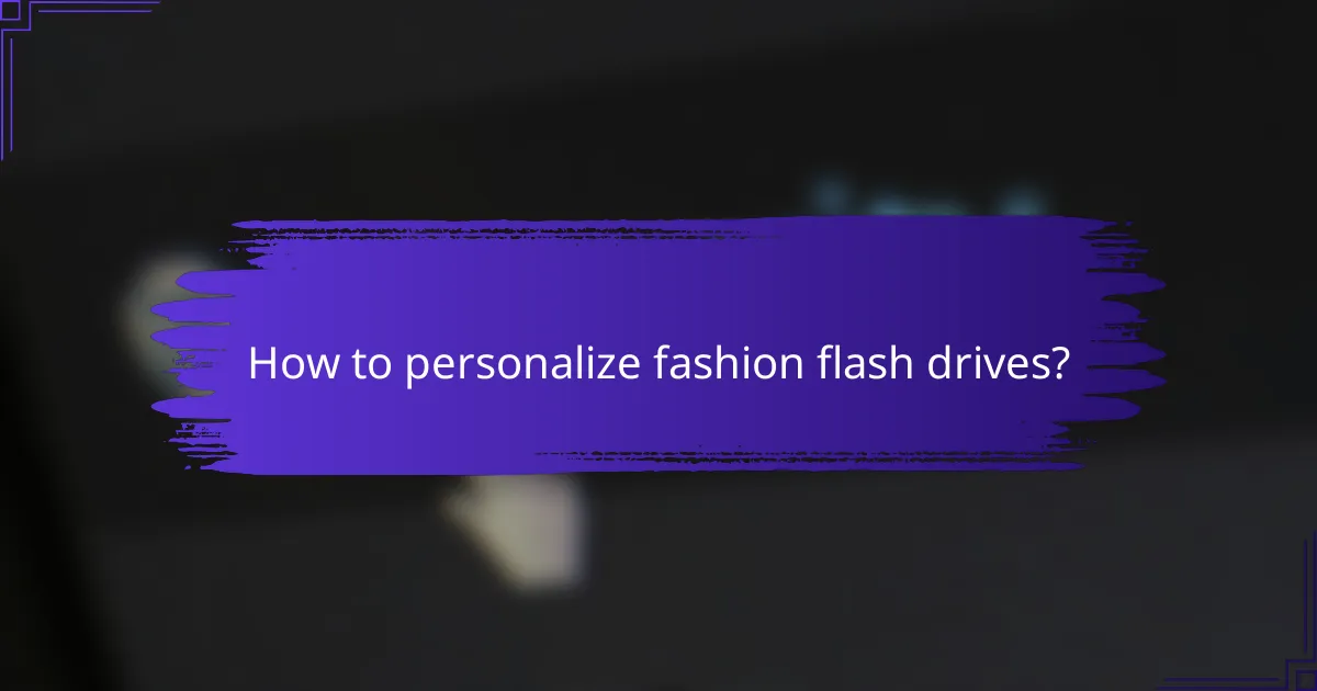 How to personalize fashion flash drives?