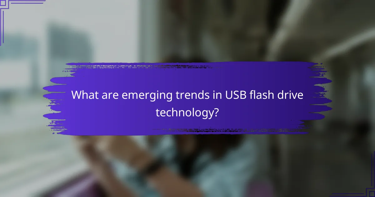 What are emerging trends in USB flash drive technology?