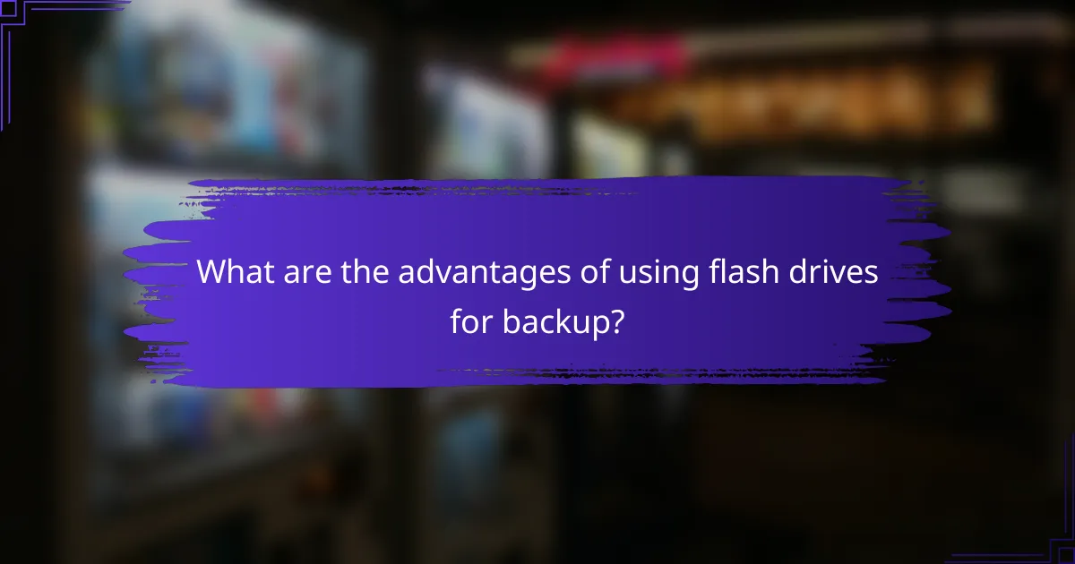 What are the advantages of using flash drives for backup?