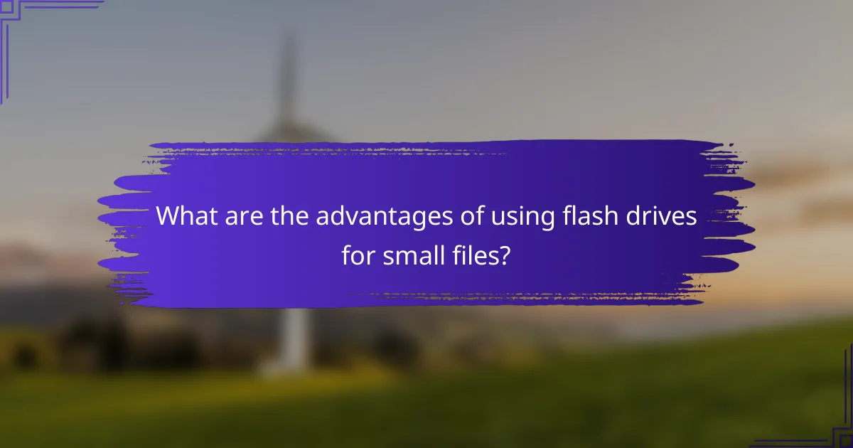 What are the advantages of using flash drives for small files?