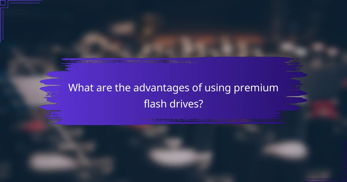 What are the advantages of using premium flash drives?