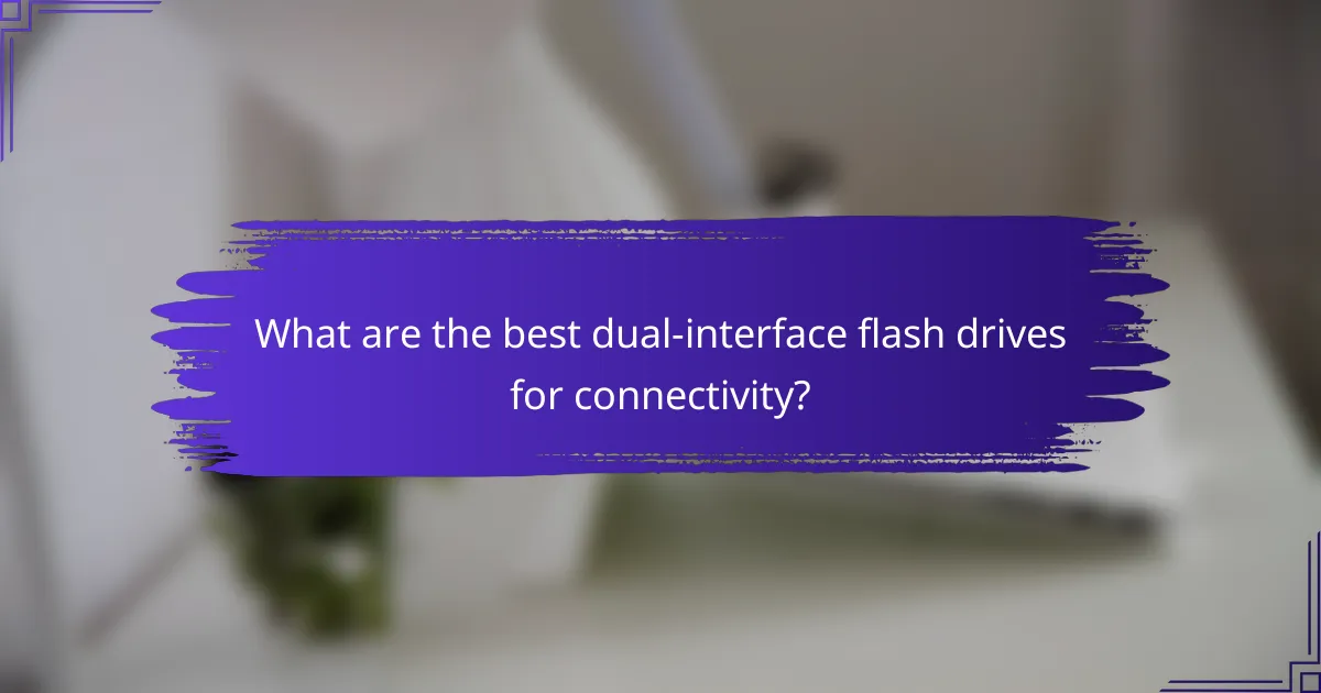 What are the best dual-interface flash drives for connectivity?