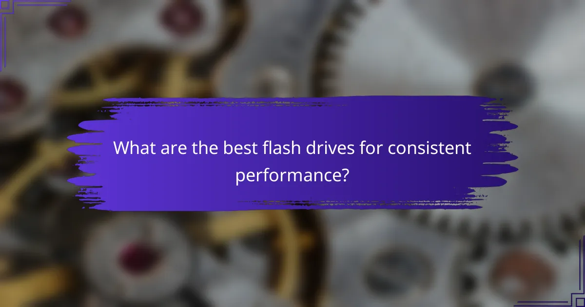 What are the best flash drives for consistent performance?