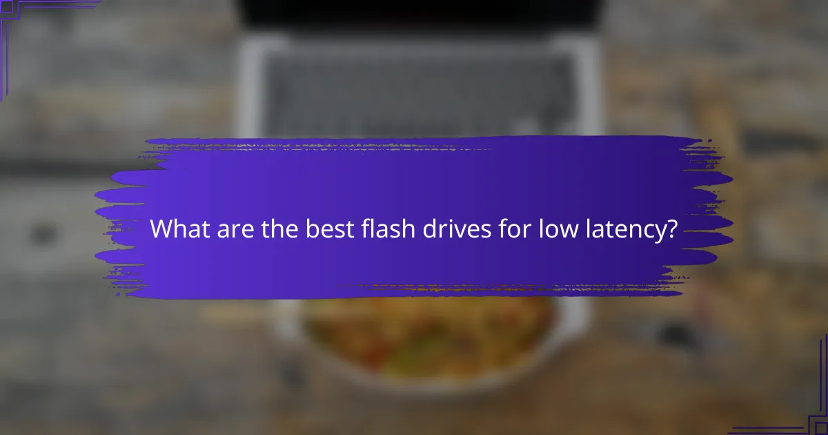 What are the best flash drives for low latency?