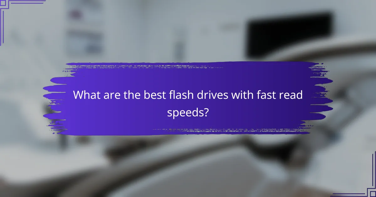 What are the best flash drives with fast read speeds?