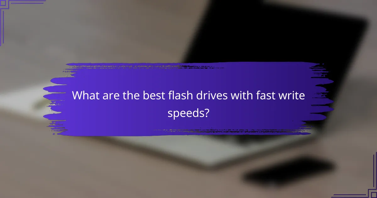 What are the best flash drives with fast write speeds?