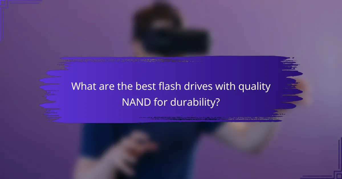 What are the best flash drives with quality NAND for durability?