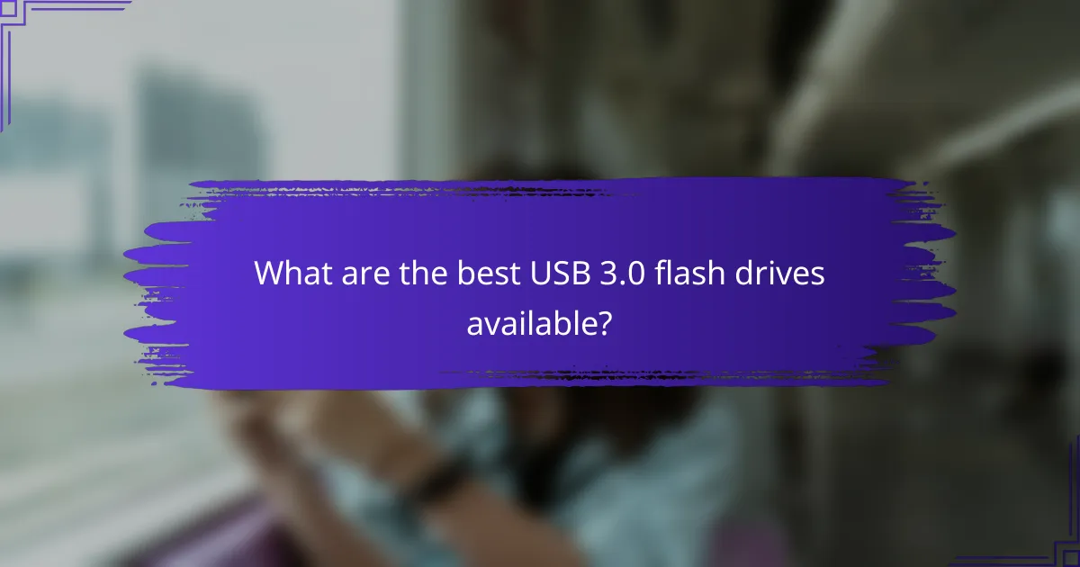 What are the best USB 3.0 flash drives available?