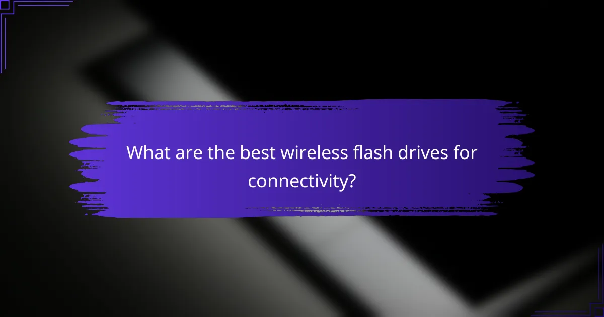 What are the best wireless flash drives for connectivity?