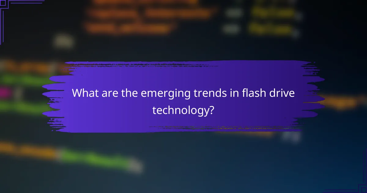 What are the emerging trends in flash drive technology?