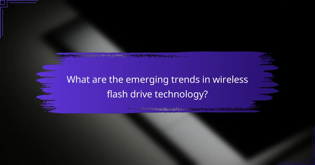 What are the emerging trends in wireless flash drive technology?