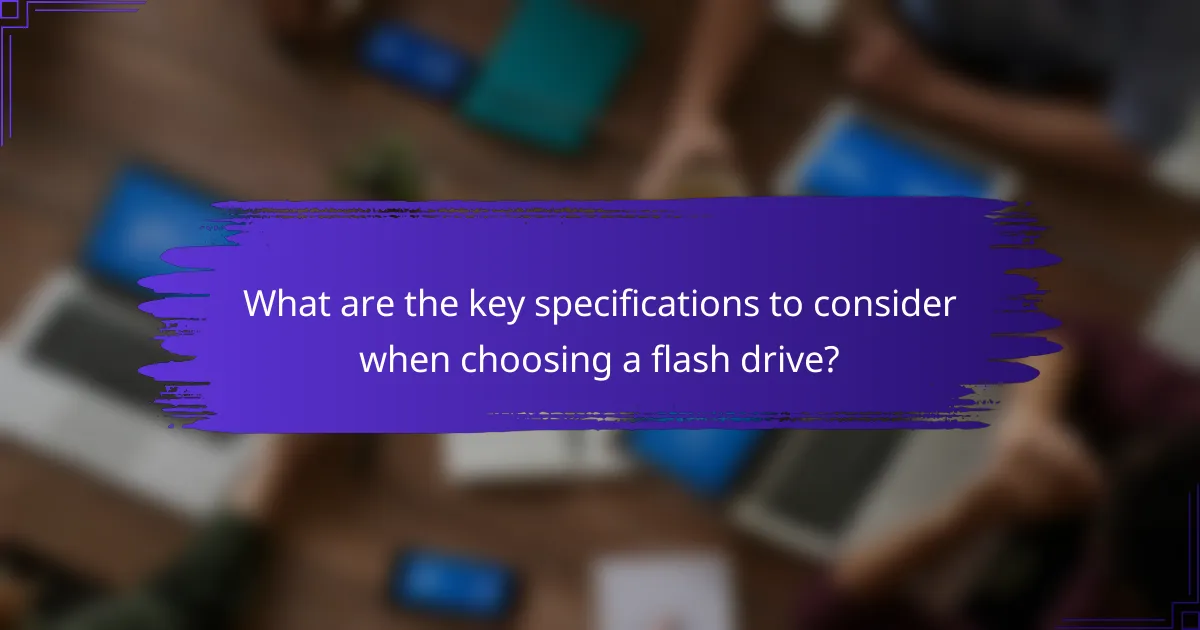 What are the key specifications to consider when choosing a flash drive?