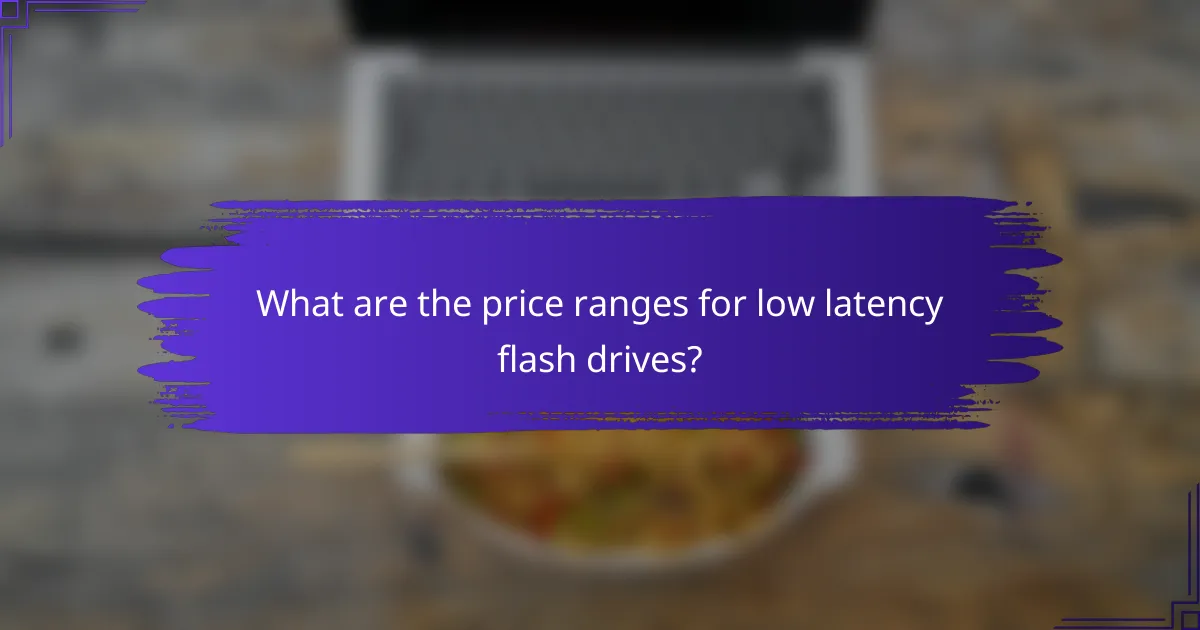 What are the price ranges for low latency flash drives?