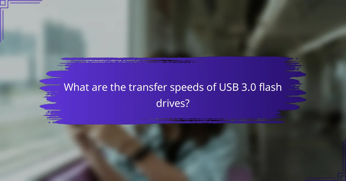 What are the transfer speeds of USB 3.0 flash drives?