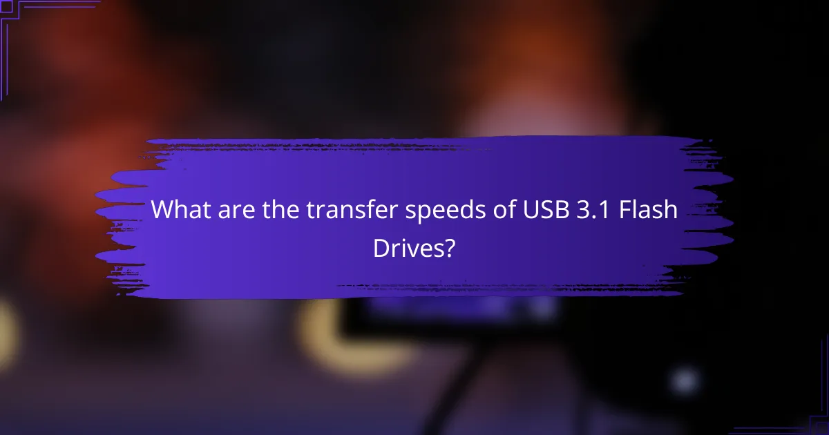 What are the transfer speeds of USB 3.1 Flash Drives?