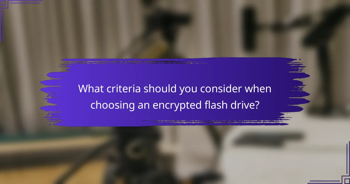 What criteria should you consider when choosing an encrypted flash drive?