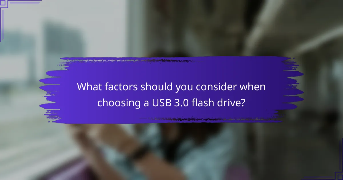 What factors should you consider when choosing a USB 3.0 flash drive?