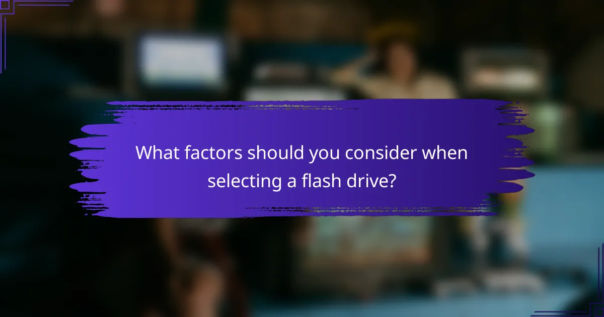 What factors should you consider when selecting a flash drive?