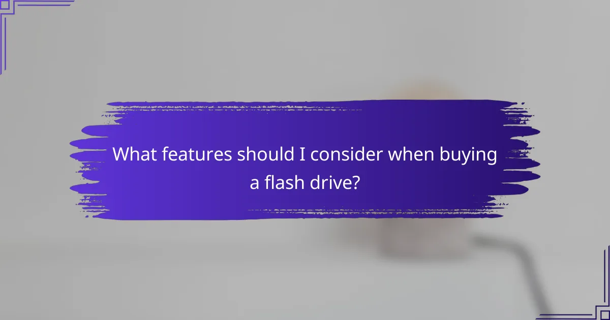 What features should I consider when buying a flash drive?
