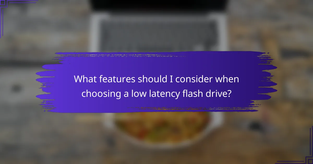What features should I consider when choosing a low latency flash drive?