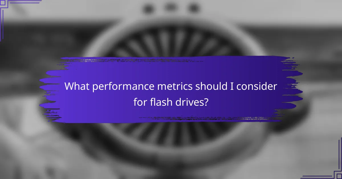 What performance metrics should I consider for flash drives?