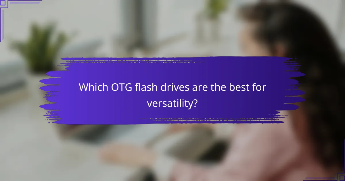 Which OTG flash drives are the best for versatility?