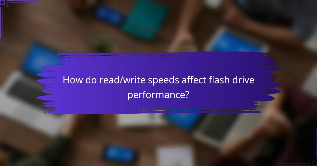 How do read/write speeds affect flash drive performance?